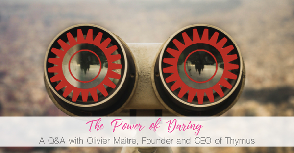 The Power of Daring: A Q&A with Olivier Maitre, Founder and CEO of Thymus